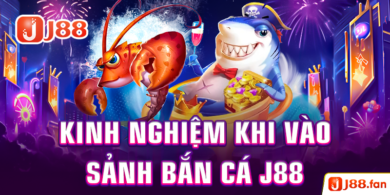 Kinh nghiệm thi vào sảnh bắn cá J88