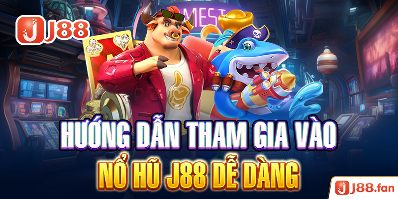 Hướng dẫn tham gia vào nổ hũ J88 đễ dàng