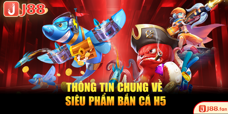 Thông tin chung về siêu phẩm bắn cá H5
